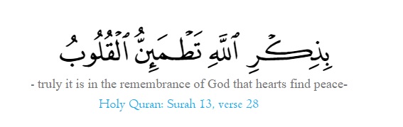 Holy Quran: Surah 13, verse 28: "...truly, it is in the remembrance of God that hearts find peace..."