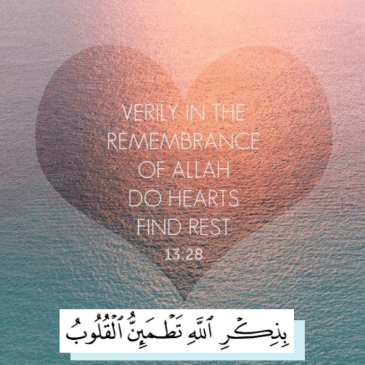 In the remembrance of Allah hearts find rest (Quran; Surah 13, verse 28)