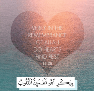 In the remembrance of Allah hearts find rest (Quran; Surah 13, verse 28)