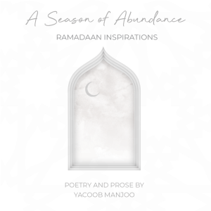 A Season of Abundance: Ramadaan Inspirations. Poetry and prose by Yacoob Manjoo.